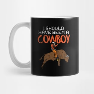 I Should Have Been A Cowboy Mug